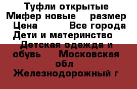 Туфли открытые Мифер новые 33 размер › Цена ­ 600 - Все города Дети и материнство » Детская одежда и обувь   . Московская обл.,Железнодорожный г.